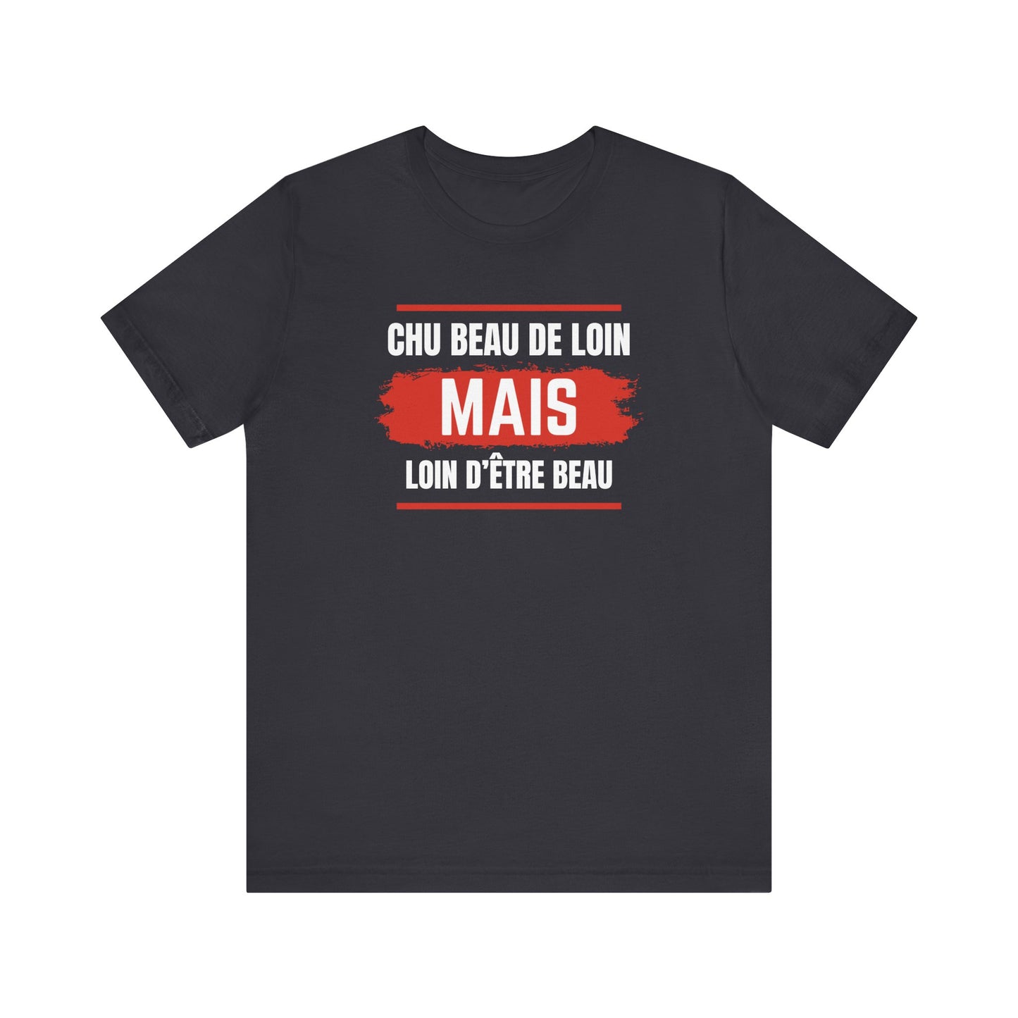 CHU BEAU DE LOIN MAIS LOIN D'ÊTRE BEAU- UNISEX