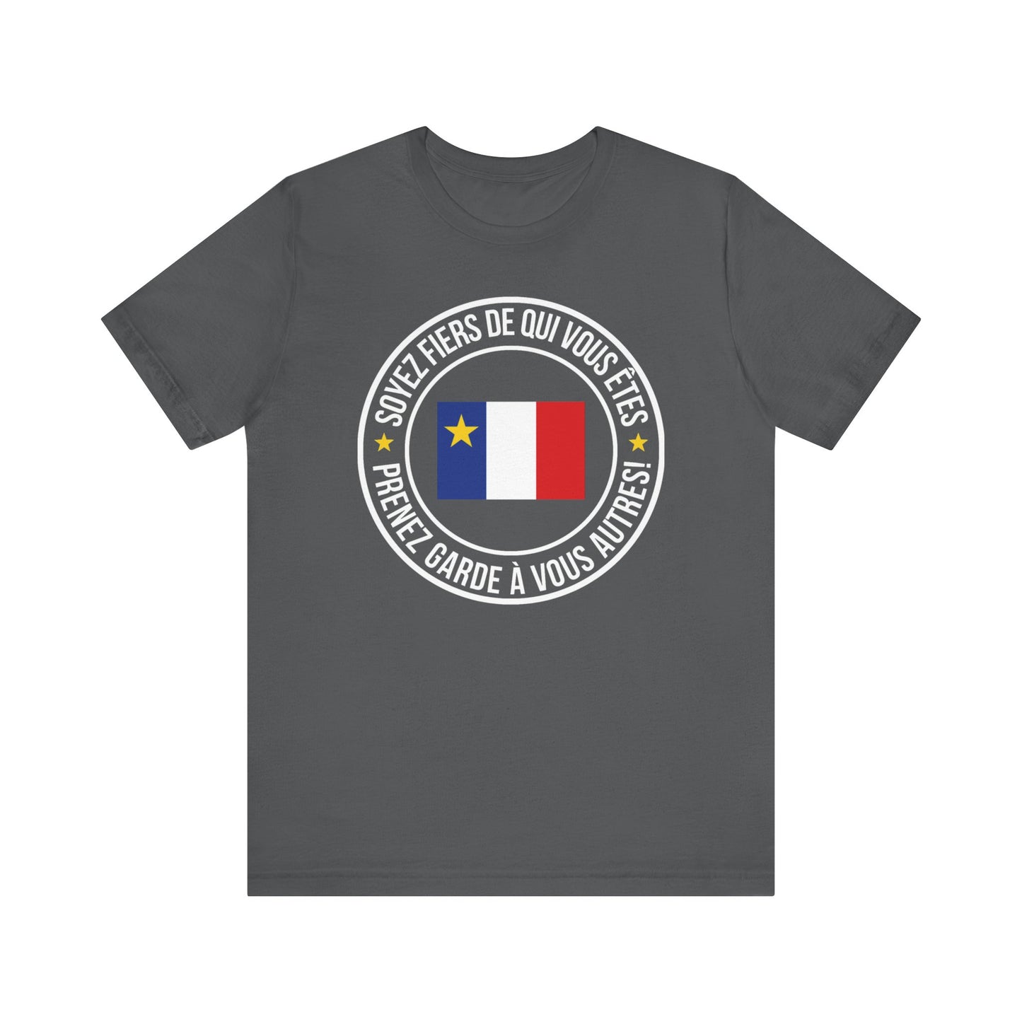 SOYEZ FIERS DE QUI VOUS ÊTES, PRENEZ GARDE À VOUS AUTRES!  - TSHIRT UNISEXE