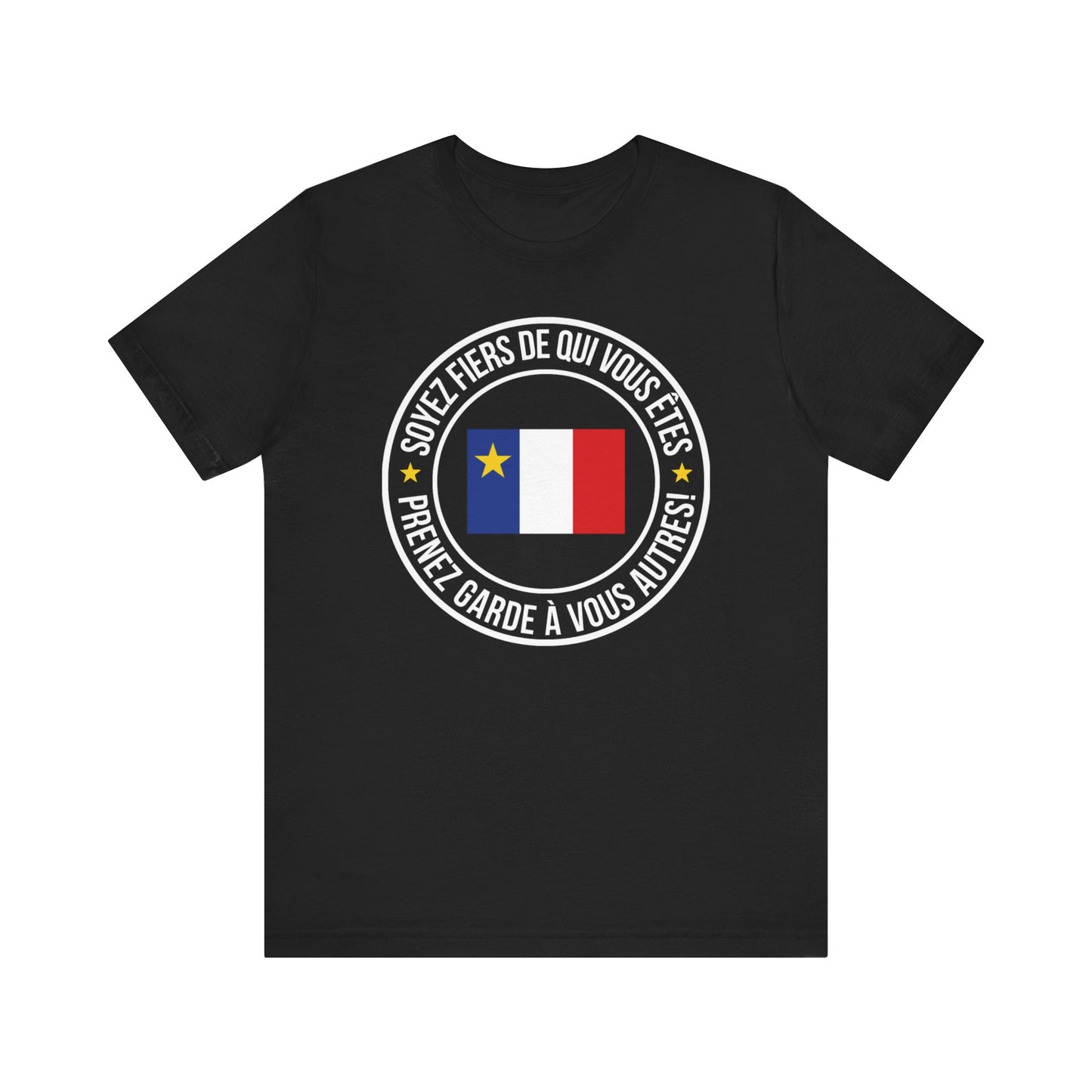 SOYEZ FIERS DE QUI VOUS ÊTES, PRENEZ GARDE À VOUS AUTRES!  - TSHIRT UNISEXE