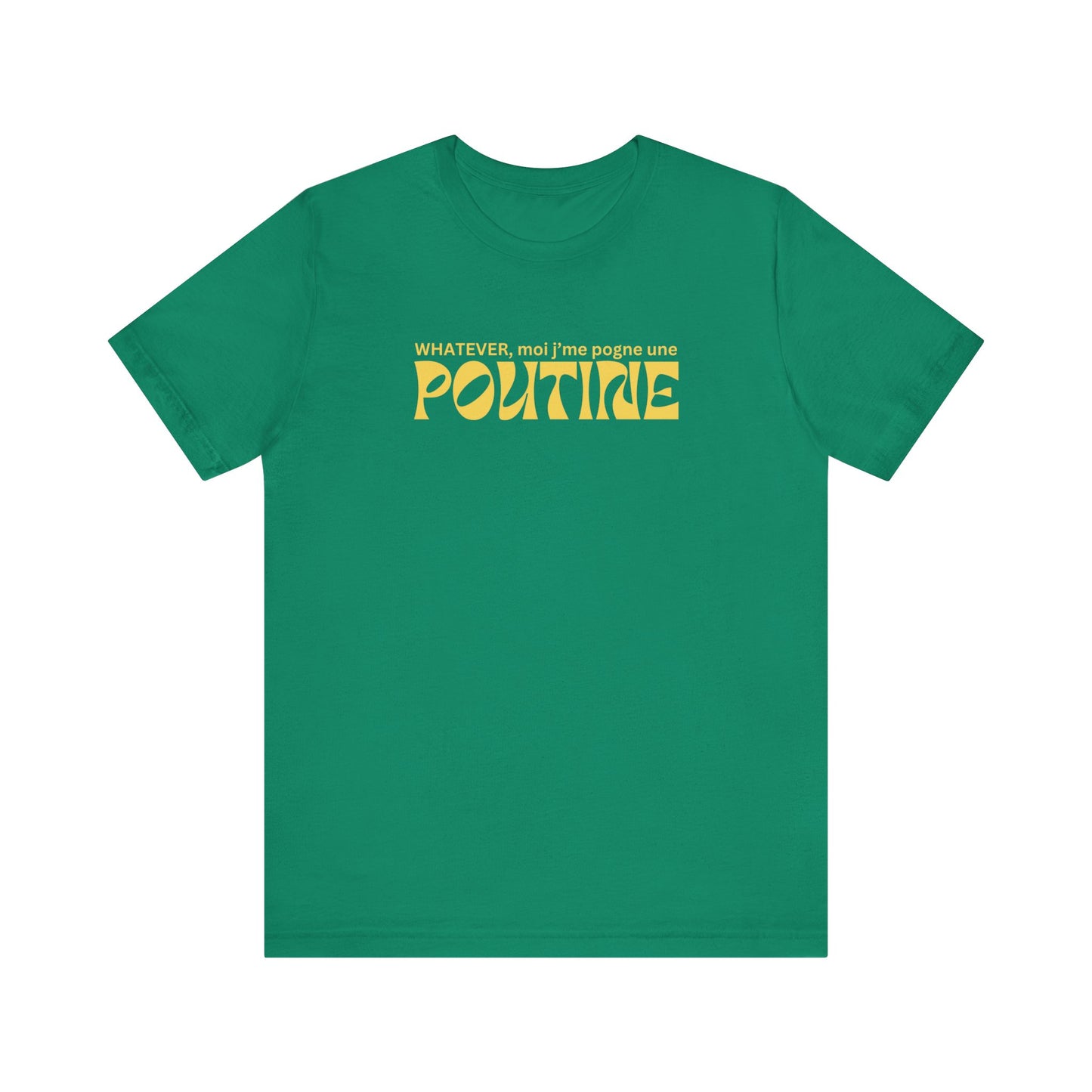 Whatever, moi j'me pogne une poutine- UNISEX