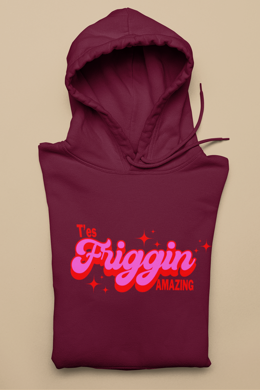 T'ES FRIGGIN AMAZING  HOODIE - UNISEX