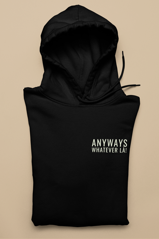 ANYWAYS, WHATEVER LÀ   HOODIE - UNISEX