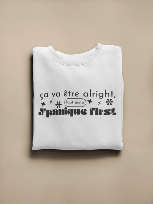 Ça va être alright, faut juste j'panique first -  SWEATSHIRT UNISEXE