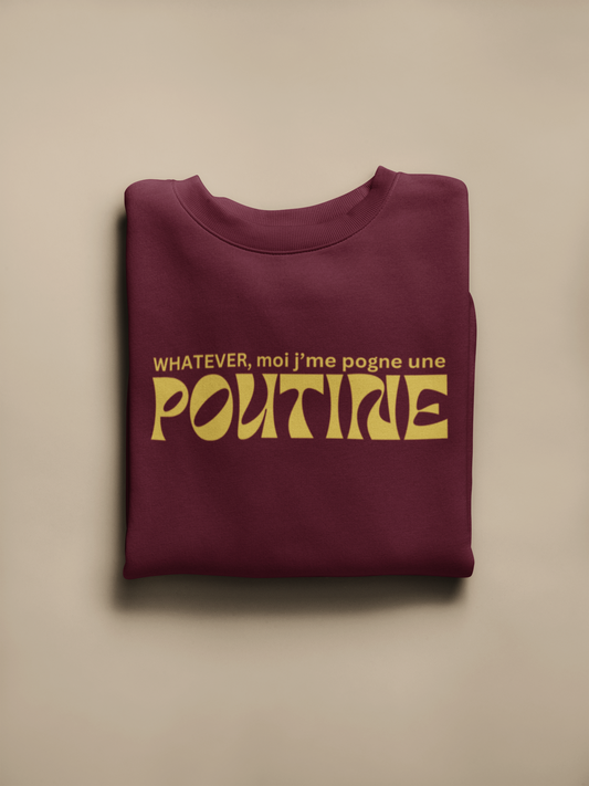 Whatever, moi j'me pogne une poutine -  SWEATSHIRT UNISEXE