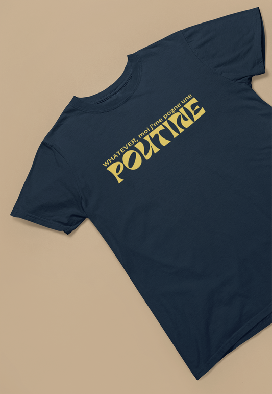 Whatever, moi j'me pogne une poutine- UNISEX