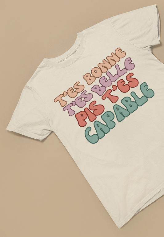 T'ES BONNE, T'ES BELLE PIS T'ES CAPABLE  T-SHIRT UNISEX