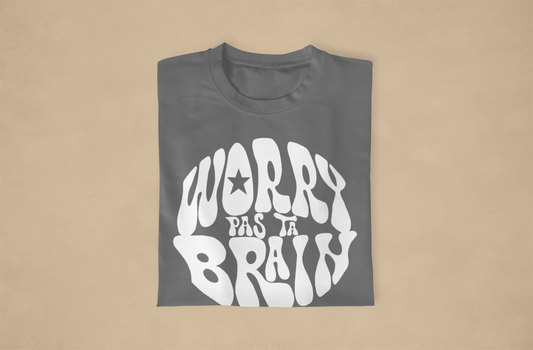 WORRY PAS TA BRAIN * Font blanc- TSHIRT COUPE FÉMININE