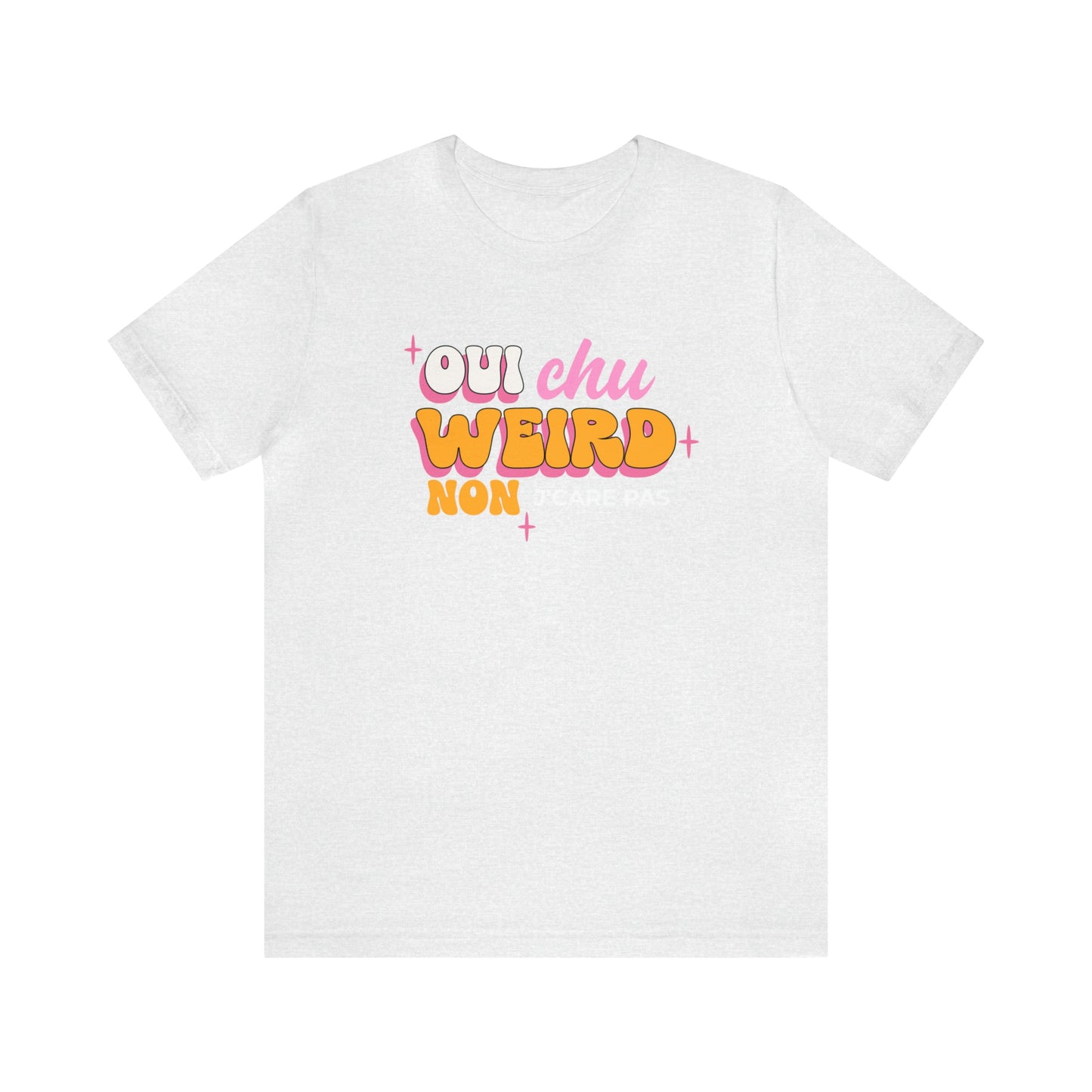 OUI J'SUIS WEIRD, NON J'CARE PAS  T-SHIRT UNISEX