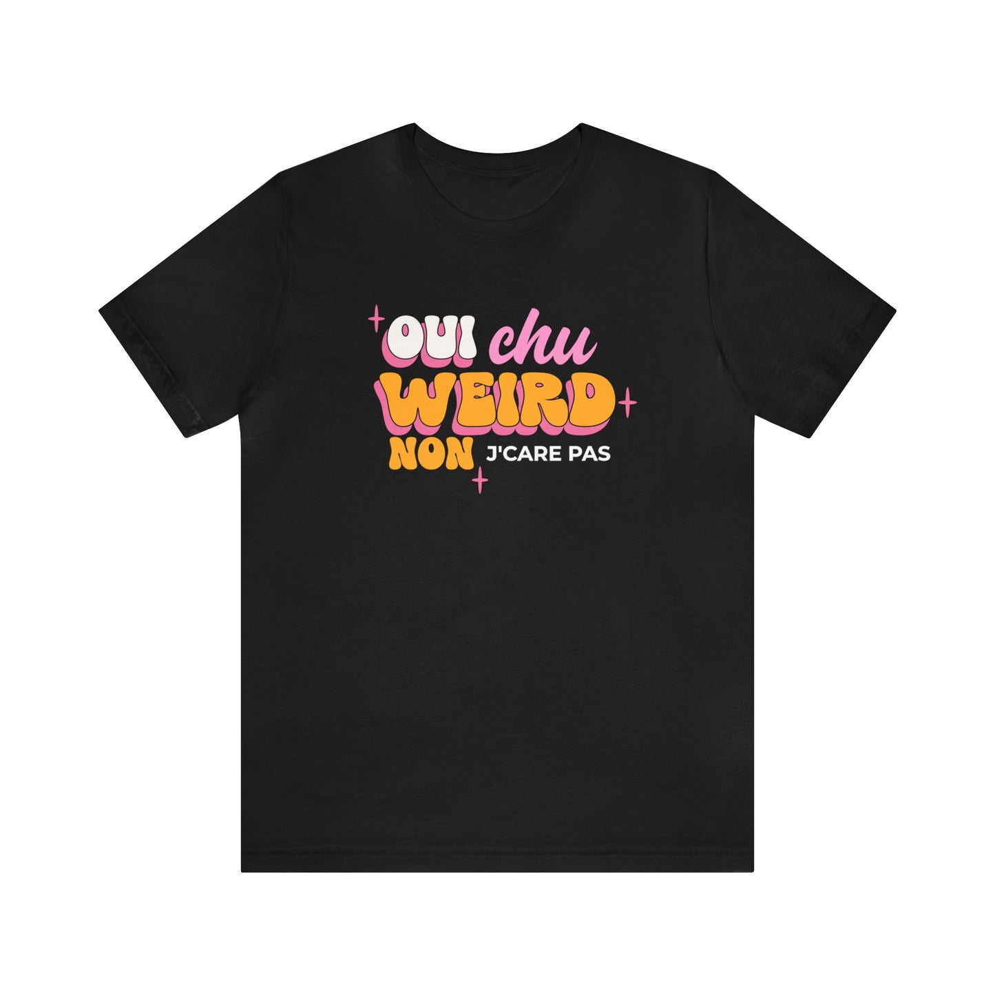 OUI J'SUIS WEIRD, NON J'CARE PAS  T-SHIRT UNISEX