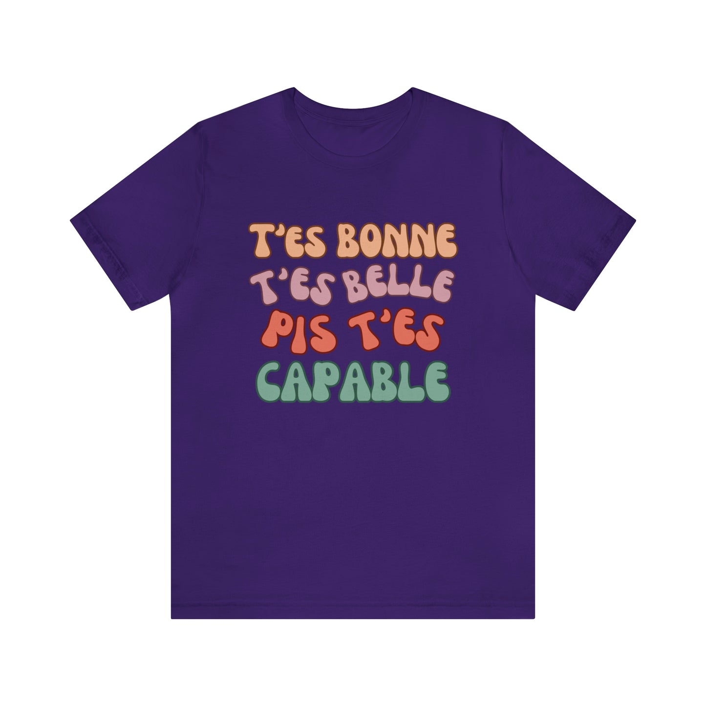 T'ES BONNE, T'ES BELLE PIS T'ES CAPABLE  T-SHIRT UNISEX