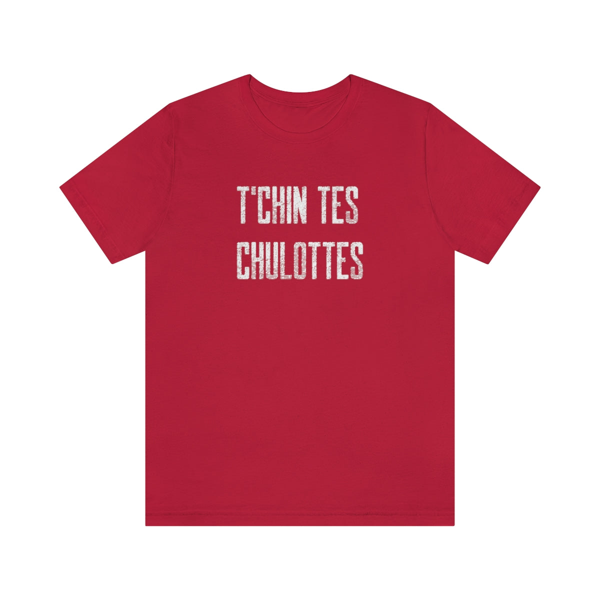 T'CHIN TES CHULOTTES  - UNISEX