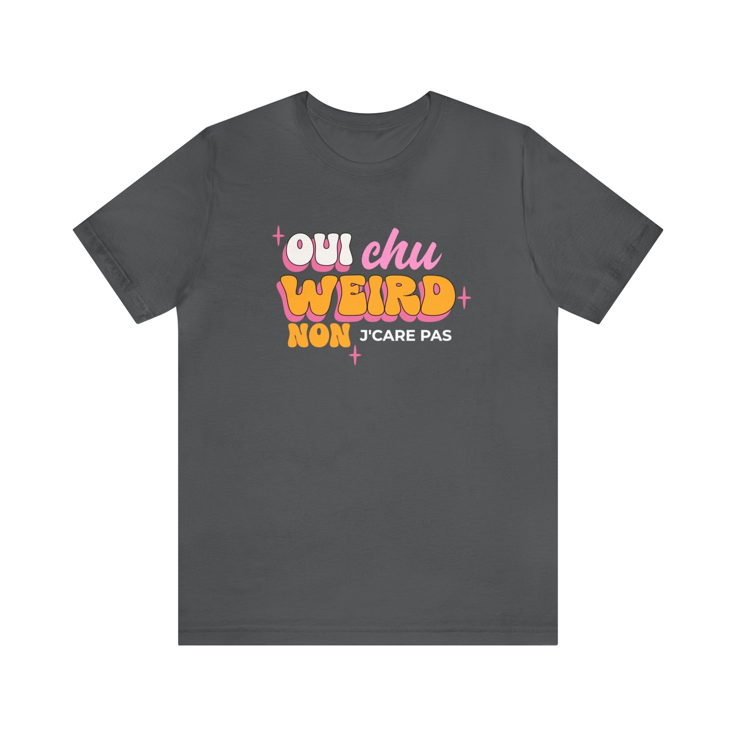 OUI J'SUIS WEIRD, NON J'CARE PAS  T-SHIRT UNISEX