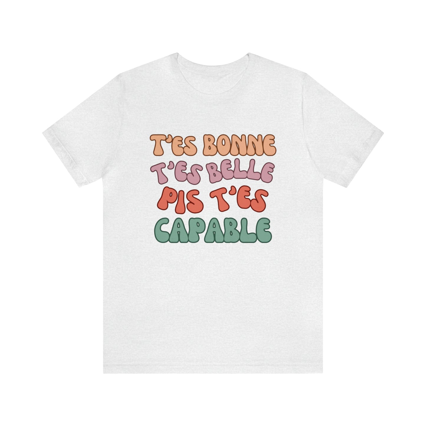 T'ES BONNE, T'ES BELLE PIS T'ES CAPABLE  T-SHIRT UNISEX