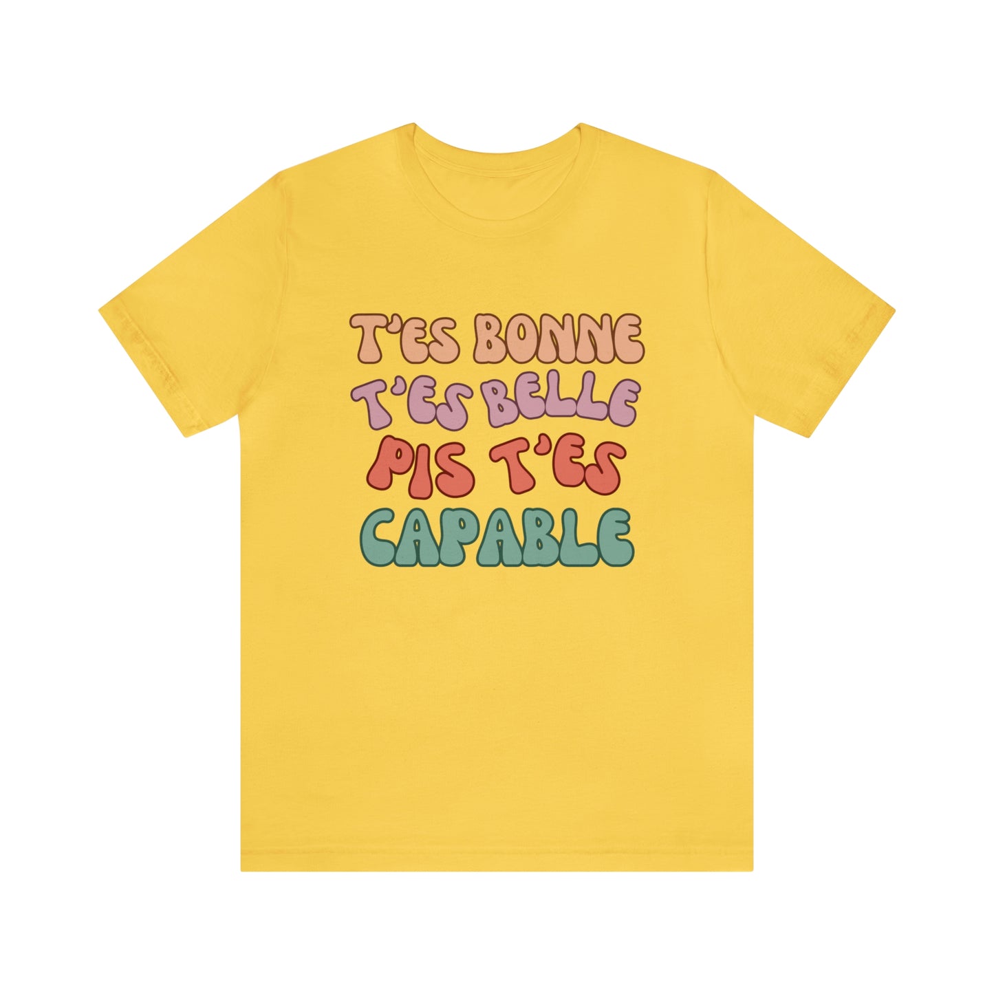 T'ES BONNE, T'ES BELLE PIS T'ES CAPABLE  T-SHIRT UNISEX