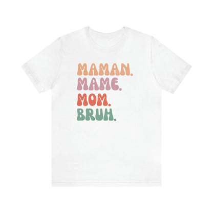 MAMAN. MAME. MOM. BRUH.  T-SHIRT UNISEX