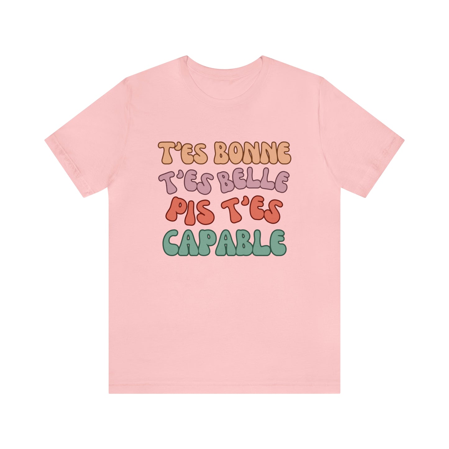 T'ES BONNE, T'ES BELLE PIS T'ES CAPABLE  T-SHIRT UNISEX