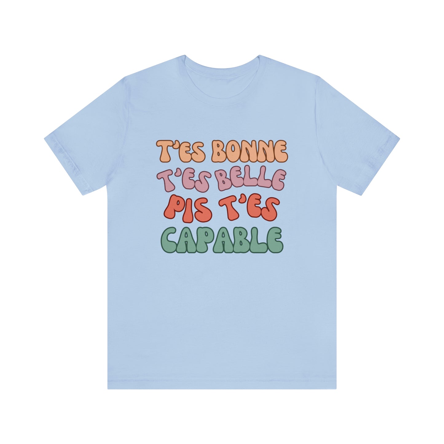 T'ES BONNE, T'ES BELLE PIS T'ES CAPABLE  T-SHIRT UNISEX