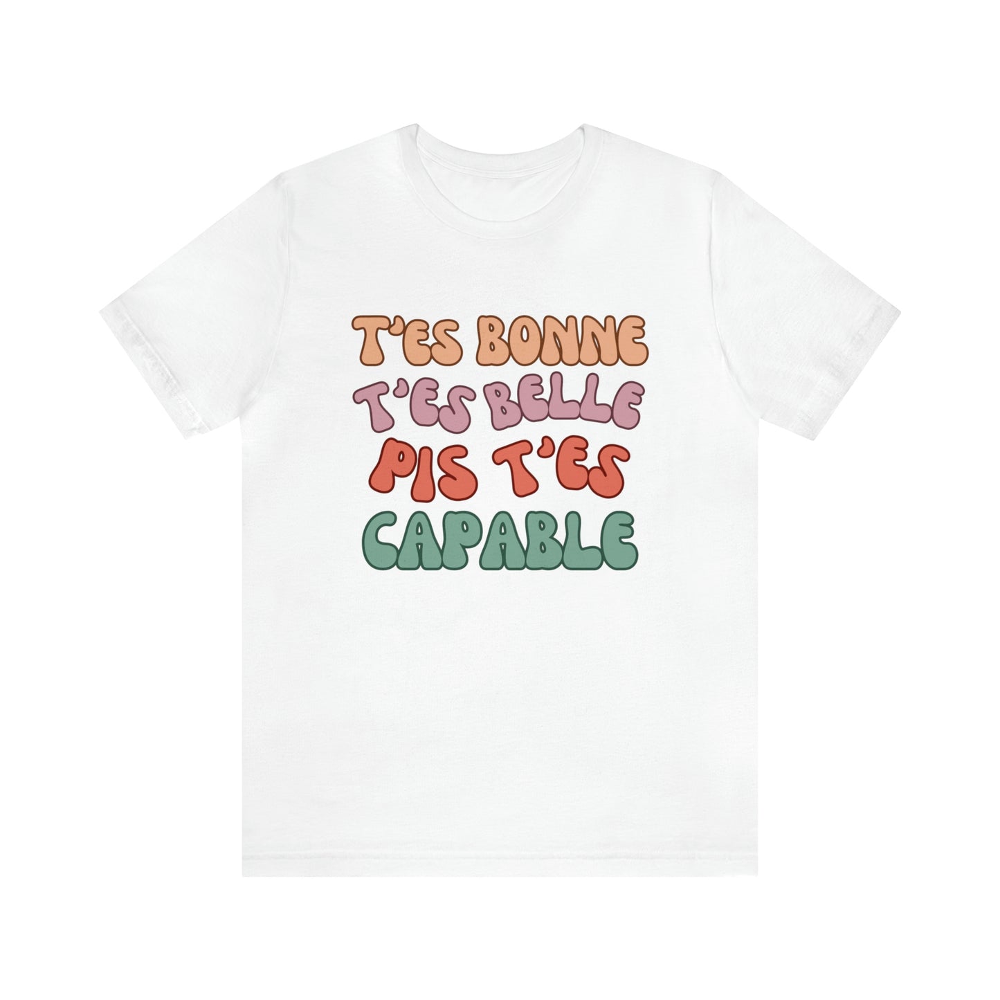 T'ES BONNE, T'ES BELLE PIS T'ES CAPABLE  T-SHIRT UNISEX