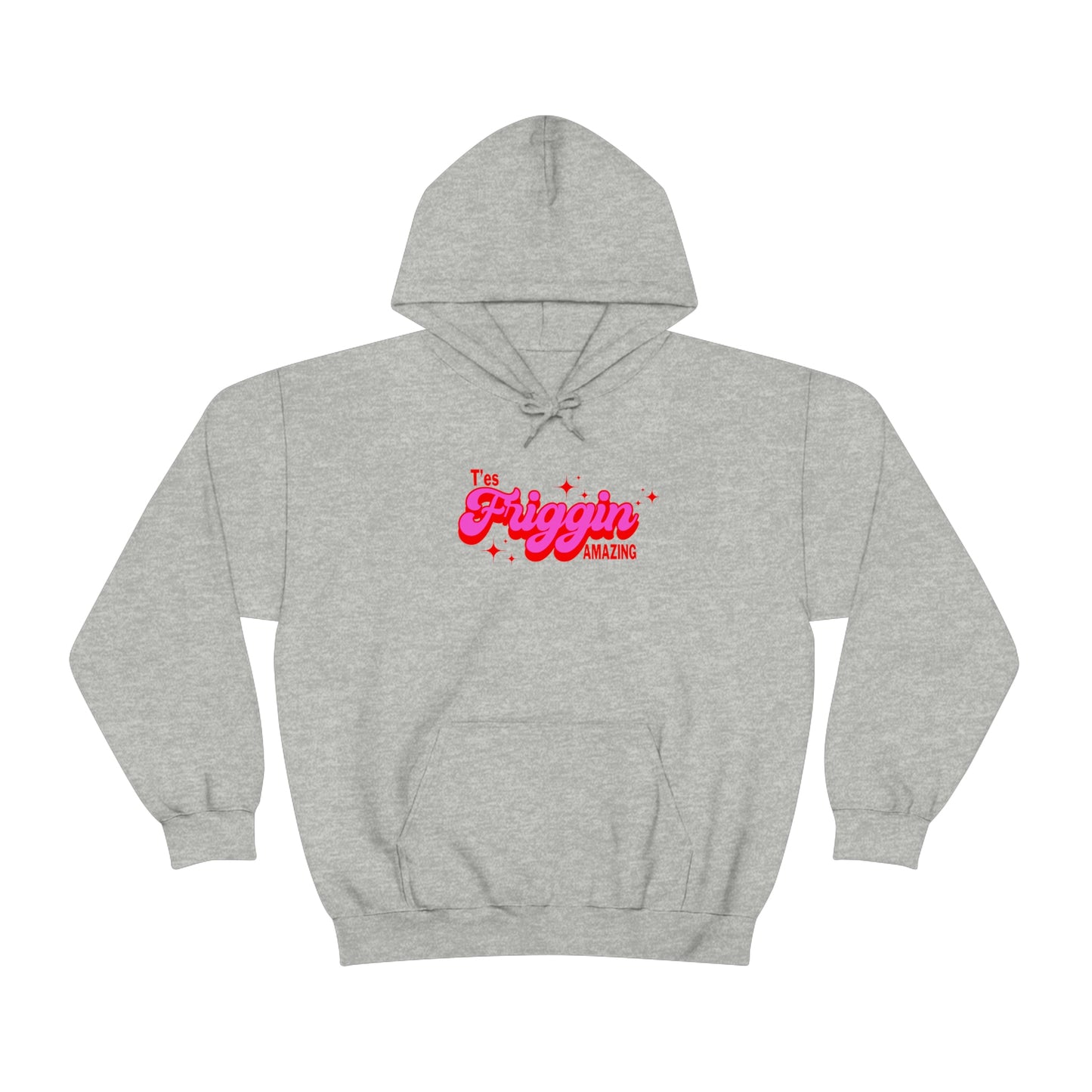 T'ES FRIGGIN AMAZING  HOODIE - UNISEX