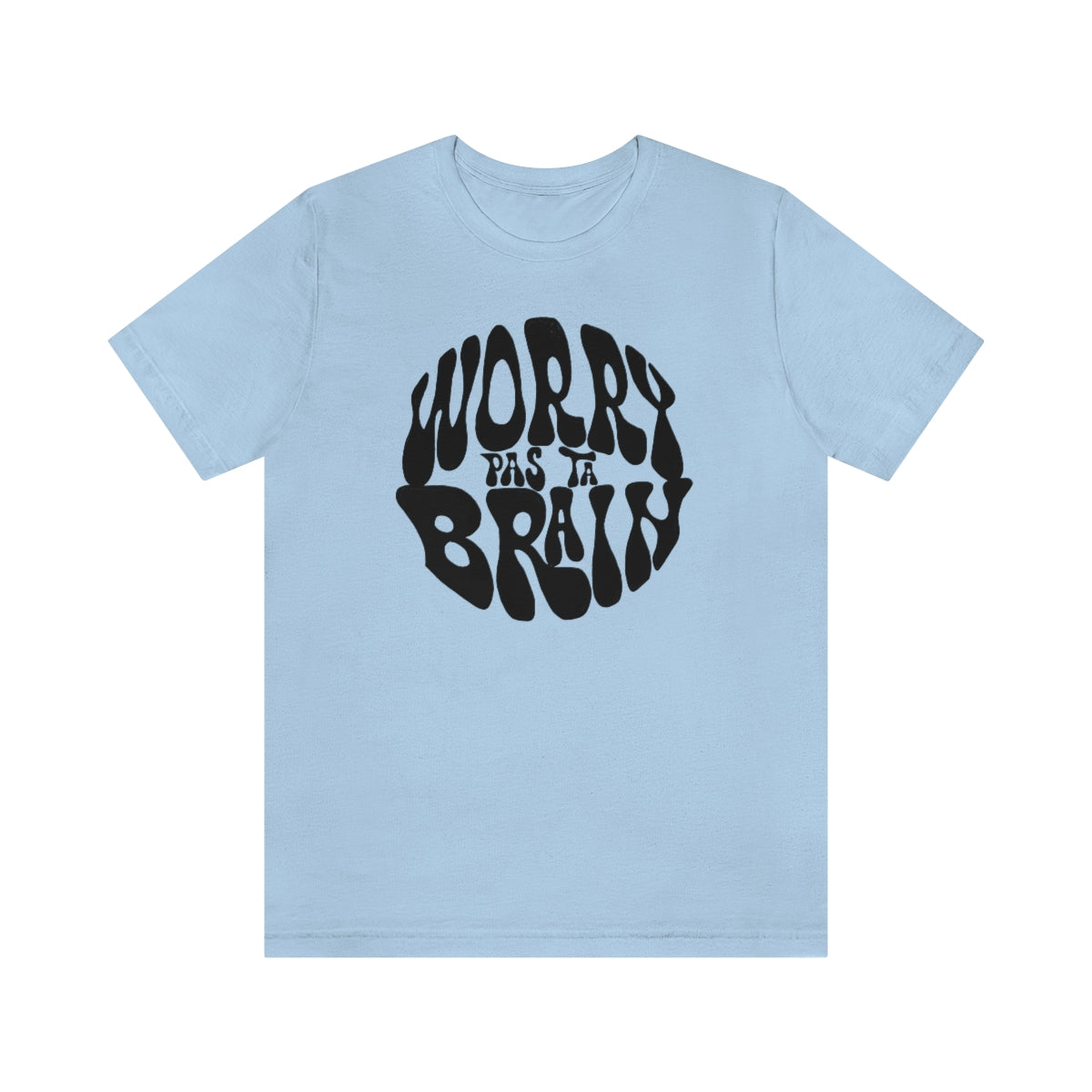 WORRY PAS TA BRAIN    T-SHIRT UNISEX